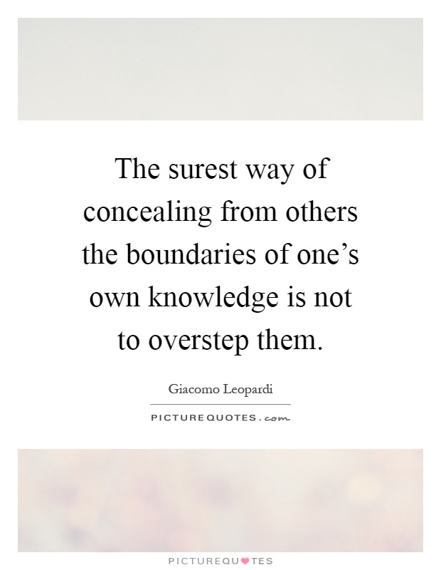The surest way of concealing from others the boundaries of one's own knowledge is not to overstep them Picture Quote #1