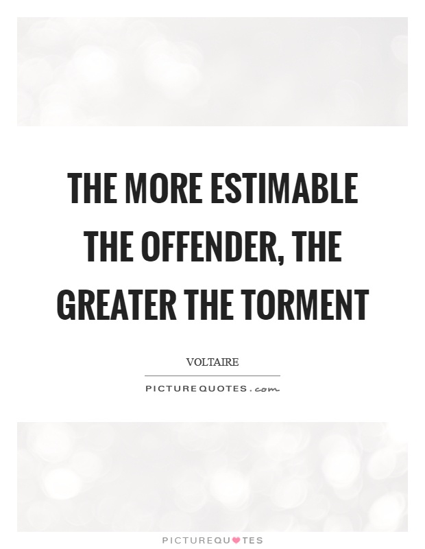 The more estimable the offender, the greater the torment Picture Quote #1