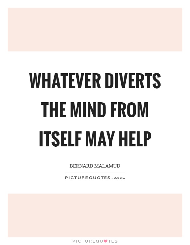 Whatever diverts the mind from itself may help Picture Quote #1