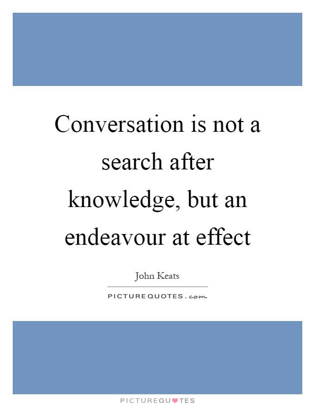 Conversation is not a search after knowledge, but an endeavour at effect Picture Quote #1