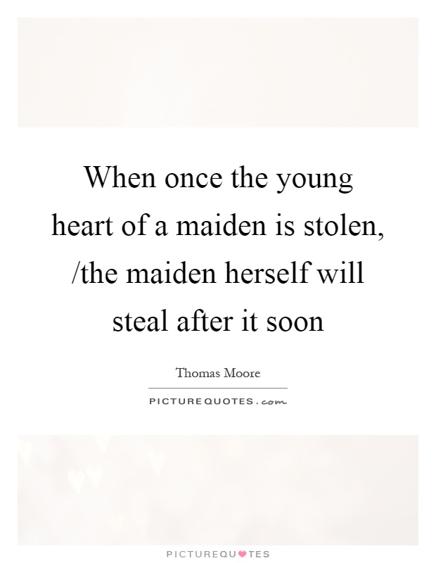 When once the young heart of a maiden is stolen, /the maiden herself will steal after it soon Picture Quote #1
