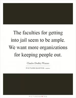 The faculties for getting into jail seem to be ample. We want more organizations for keeping people out Picture Quote #1