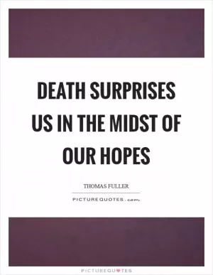 Death surprises us in the midst of our hopes Picture Quote #1