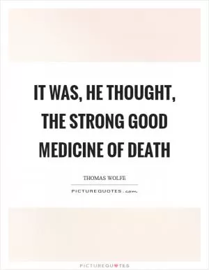 It was, he thought, the strong good medicine of death Picture Quote #1