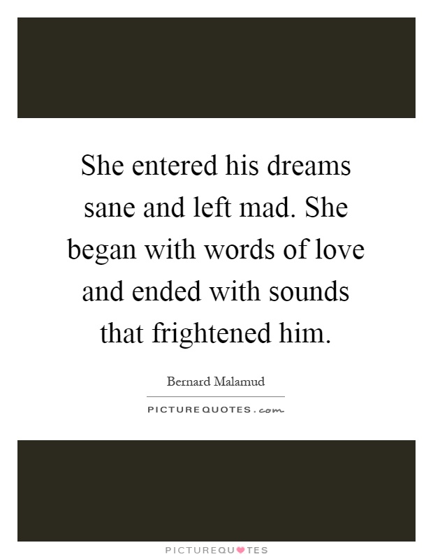 She entered his dreams sane and left mad. She began with words of love and ended with sounds that frightened him Picture Quote #1
