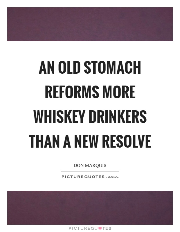 An old stomach reforms more whiskey drinkers than a new resolve Picture Quote #1