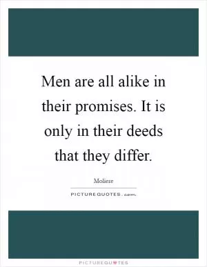 Men are all alike in their promises. It is only in their deeds that they differ Picture Quote #1