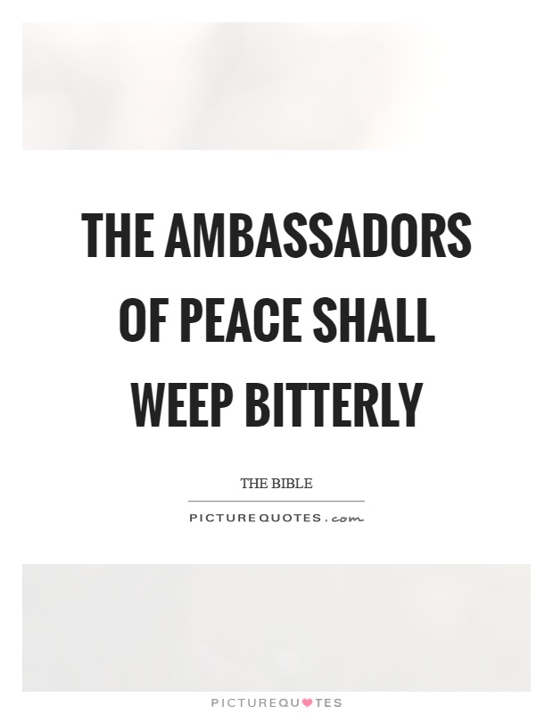 The ambassadors of peace shall weep bitterly Picture Quote #1