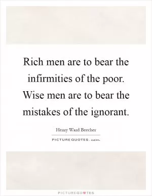 Rich men are to bear the infirmities of the poor. Wise men are to bear the mistakes of the ignorant Picture Quote #1