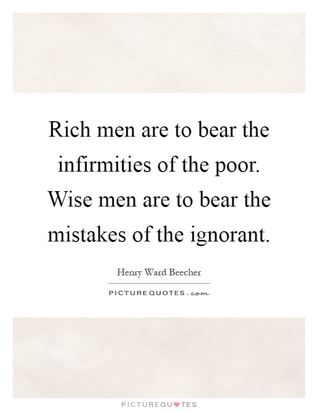 Rich men are to bear the infirmities of the poor. Wise men are to bear the mistakes of the ignorant Picture Quote #1