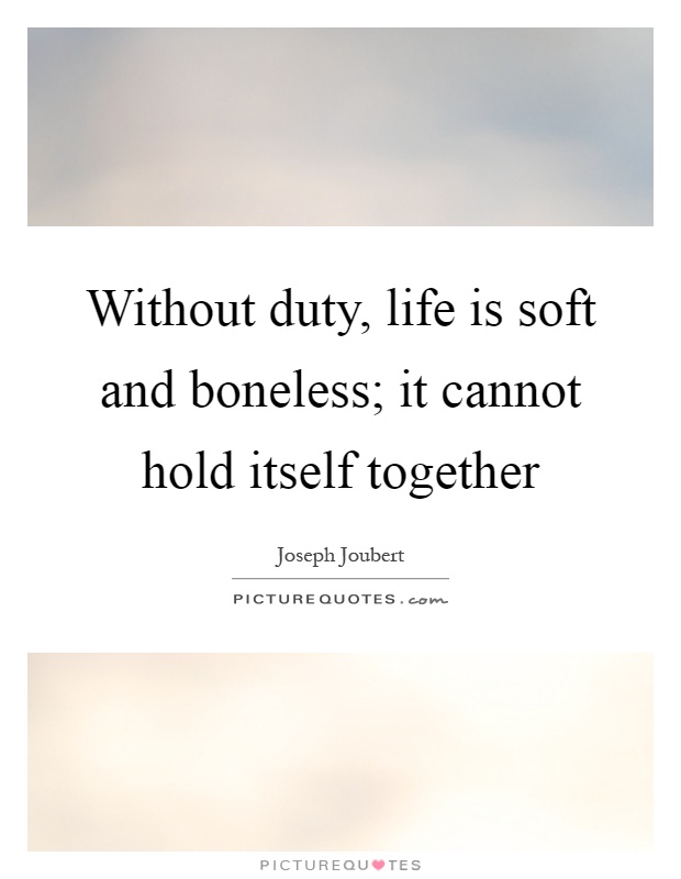 Without duty, life is soft and boneless; it cannot hold itself together Picture Quote #1