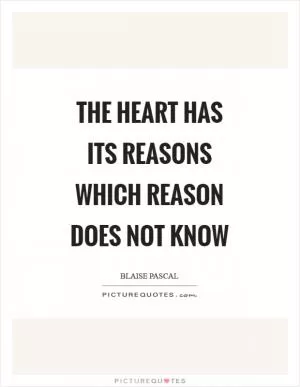 The heart has its reasons which reason does not know Picture Quote #1