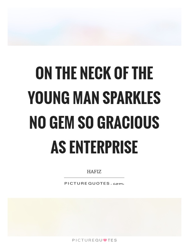 On the neck of the young man sparkles no gem so gracious as enterprise Picture Quote #1