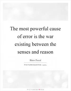 The most powerful cause of error is the war existing between the senses and reason Picture Quote #1