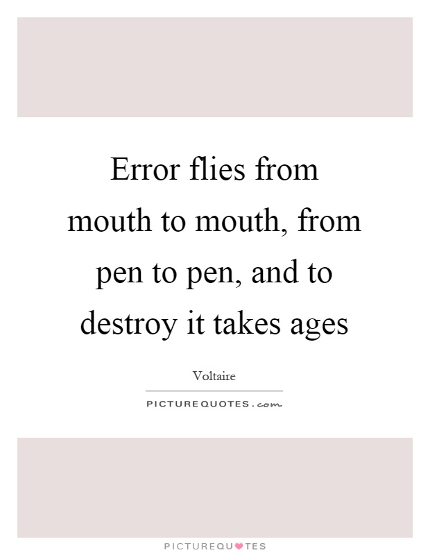 Error flies from mouth to mouth, from pen to pen, and to destroy it takes ages Picture Quote #1