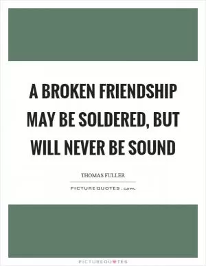 A broken friendship may be soldered, but will never be sound Picture Quote #1