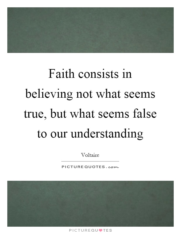 Faith consists in believing not what seems true, but what seems false to our understanding Picture Quote #1