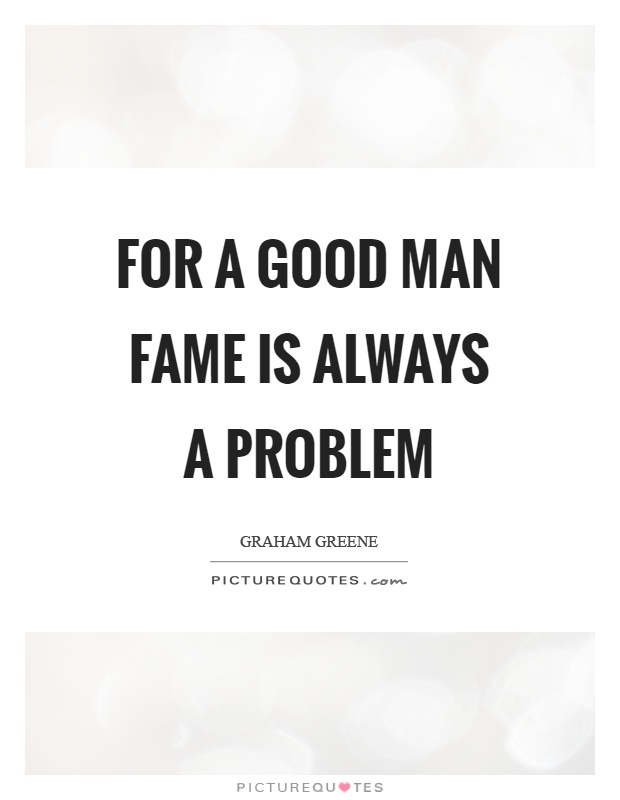 For a good man fame is always a problem Picture Quote #1