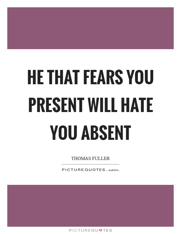He that fears you present will hate you absent Picture Quote #1