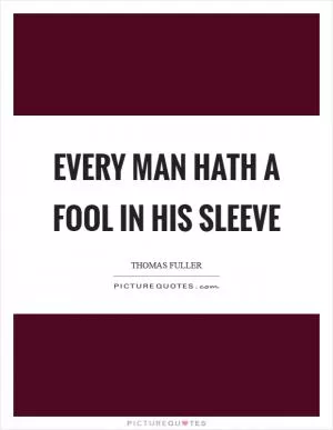 Every man hath a fool in his sleeve Picture Quote #1