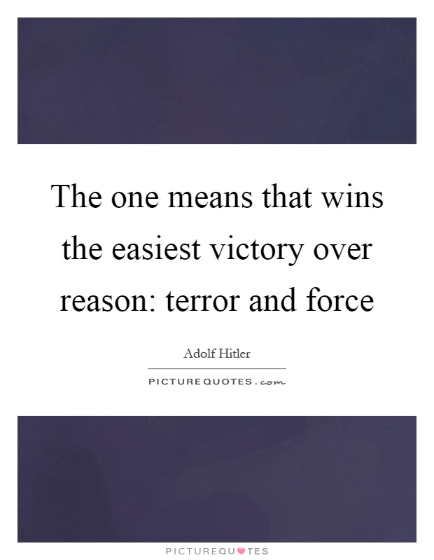 The one means that wins the easiest victory over reason: terror and force Picture Quote #1