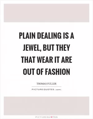 Plain dealing is a jewel, but they that wear it are out of fashion Picture Quote #1