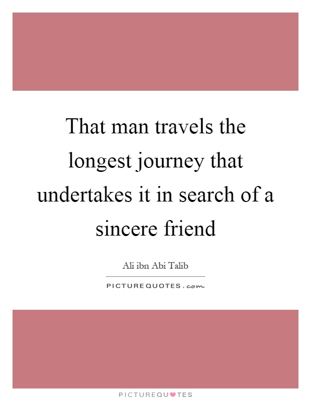 That man travels the longest journey that undertakes it in search of a sincere friend Picture Quote #1