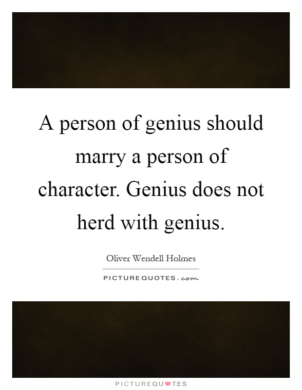 A person of genius should marry a person of character. Genius does not herd with genius Picture Quote #1