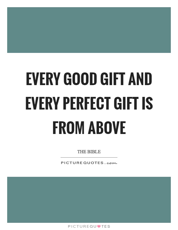 Every good gift and every perfect gift is from above Picture Quote #1