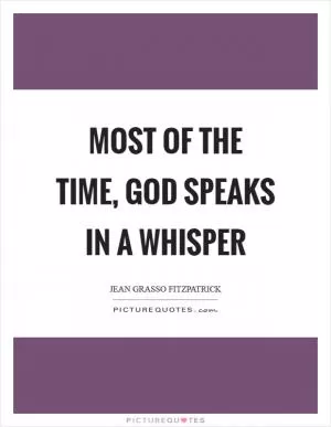 Most of the time, God speaks in a whisper Picture Quote #1