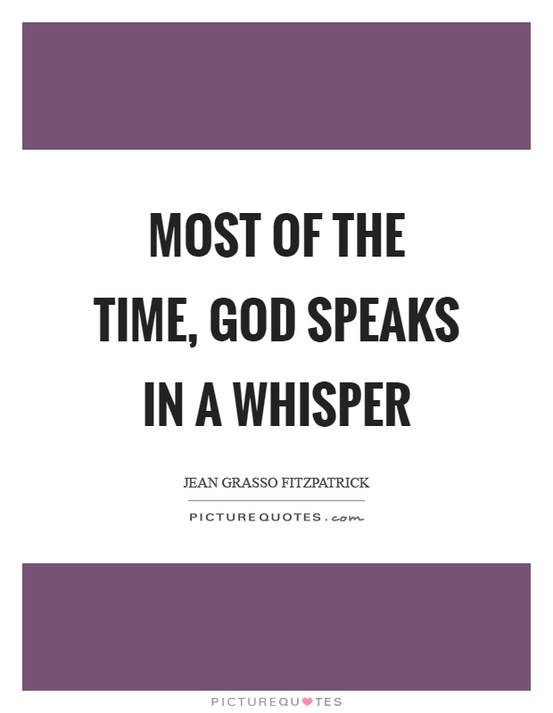 Most of the time, God speaks in a whisper Picture Quote #1