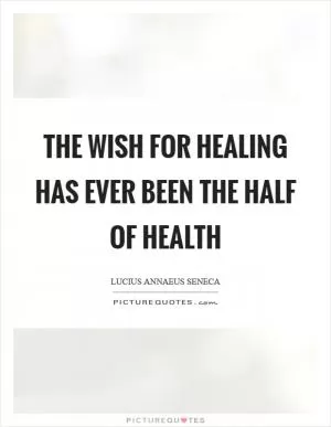 The wish for healing has ever been the half of health Picture Quote #1