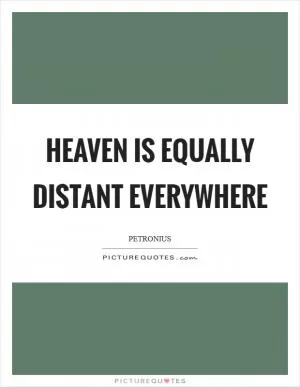 Heaven is equally distant everywhere Picture Quote #1