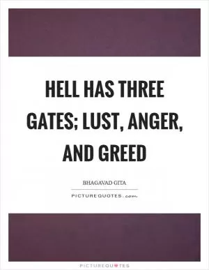 Hell has three gates; lust, anger, and greed Picture Quote #1