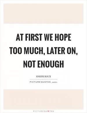 At first we hope too much, later on, not enough Picture Quote #1