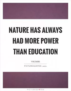 Nature has always had more power than education Picture Quote #1