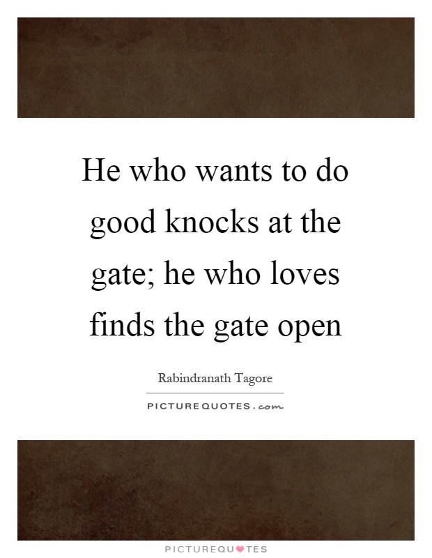 He who wants to do good knocks at the gate; he who loves finds the gate open Picture Quote #1