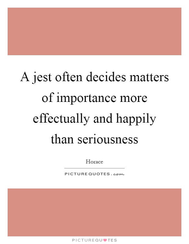 A jest often decides matters of importance more effectually and happily than seriousness Picture Quote #1