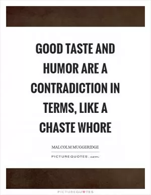 Good taste and humor are a contradiction in terms, like a chaste whore Picture Quote #1