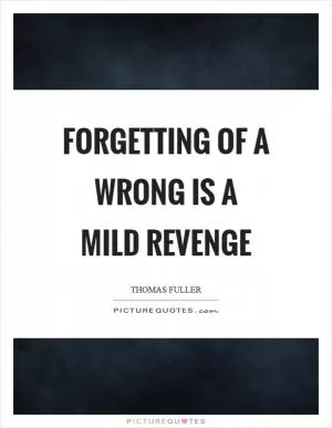 Forgetting of a wrong is a mild revenge Picture Quote #1