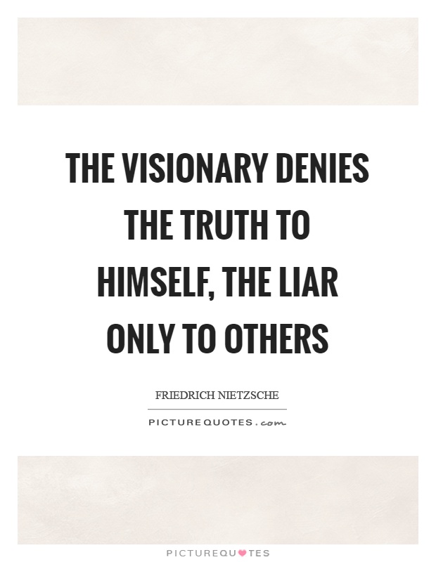 The visionary denies the truth to himself, the liar only to others Picture Quote #1