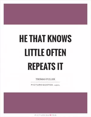 He that knows little often repeats it Picture Quote #1