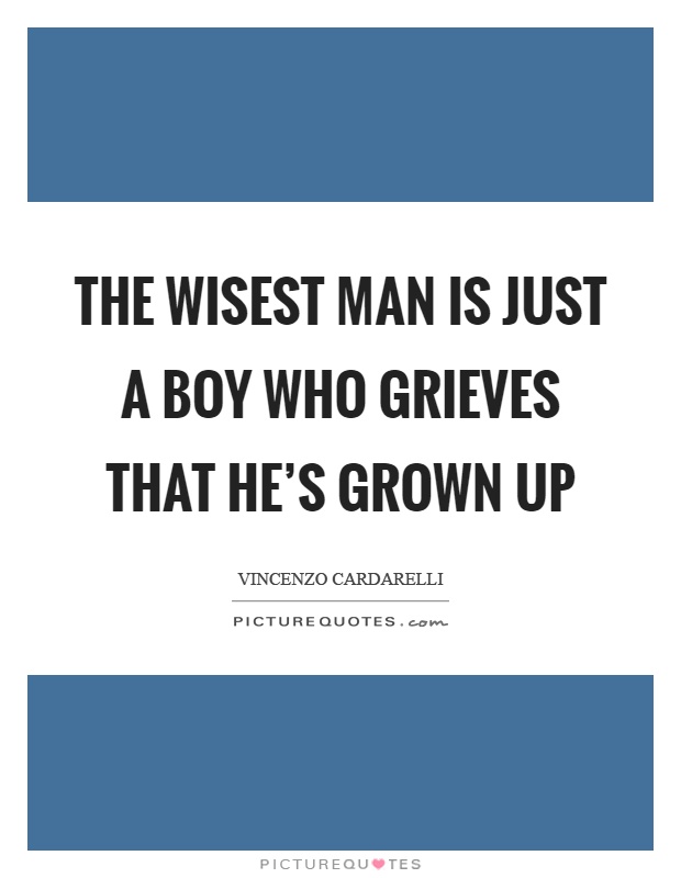The wisest man is just a boy who grieves that he's grown up Picture Quote #1