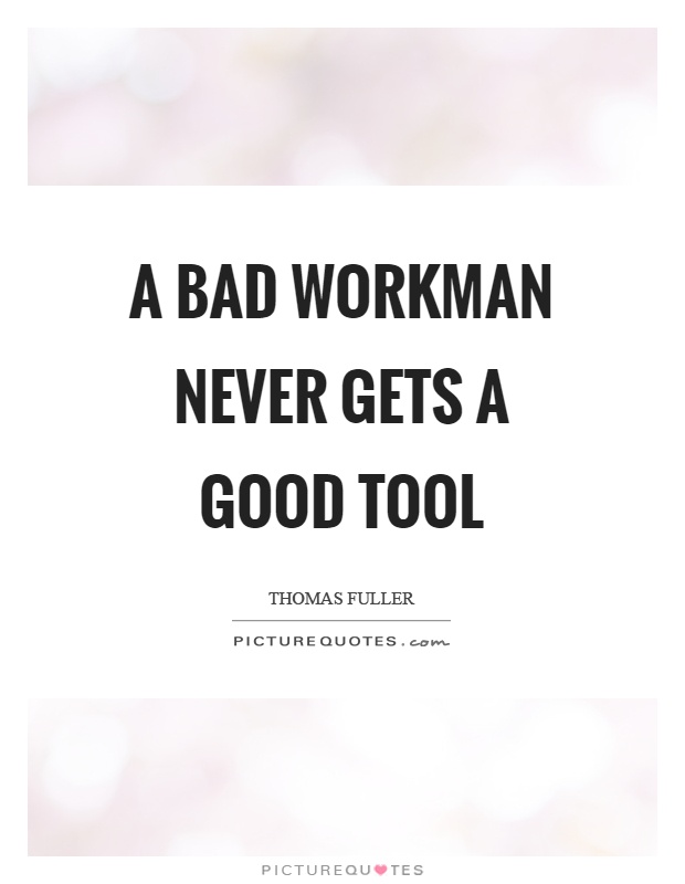 A bad workman never gets a good tool Picture Quote #1