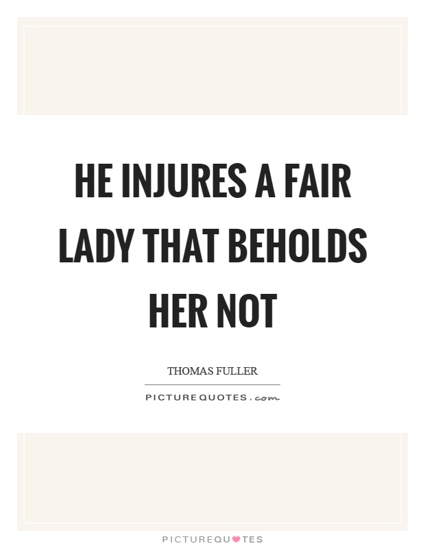 He injures a fair lady that beholds her not Picture Quote #1