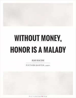 Without money, honor is a malady Picture Quote #1