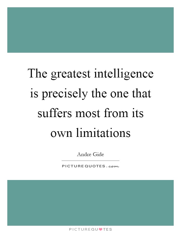 The greatest intelligence is precisely the one that suffers most from its own limitations Picture Quote #1