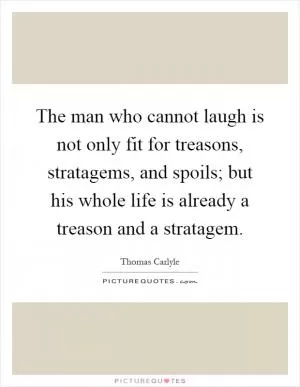 The man who cannot laugh is not only fit for treasons, stratagems, and spoils; but his whole life is already a treason and a stratagem Picture Quote #1
