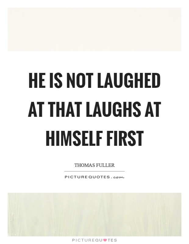 He is not laughed at that laughs at himself first Picture Quote #1