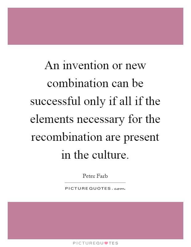 An invention or new combination can be successful only if all if the elements necessary for the recombination are present in the culture Picture Quote #1